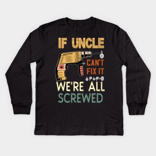 if uncle cant fix it we are all screwed..uncle funny gift Kids Long Sleeve T-Shirt